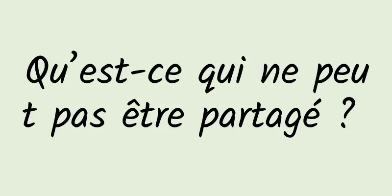 Qu’est-ce qui ne peut pas être partagé ? 