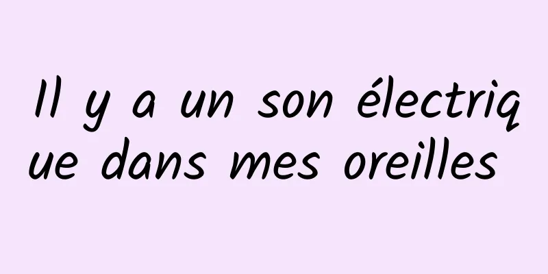 Il y a un son électrique dans mes oreilles 