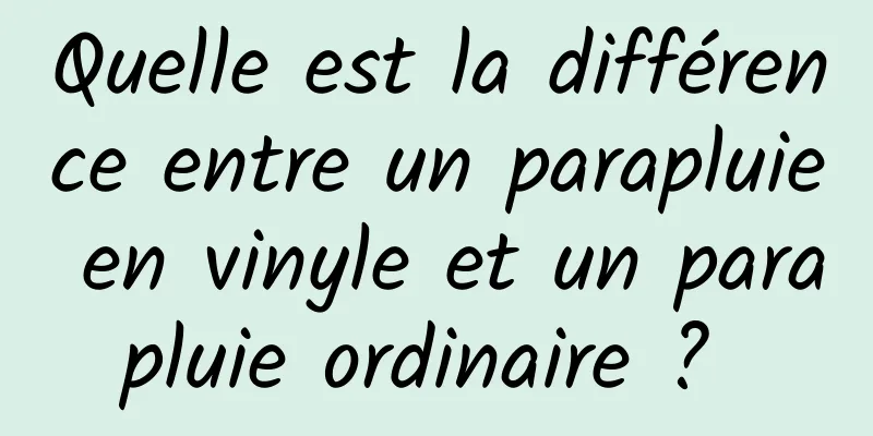 Quelle est la différence entre un parapluie en vinyle et un parapluie ordinaire ? 