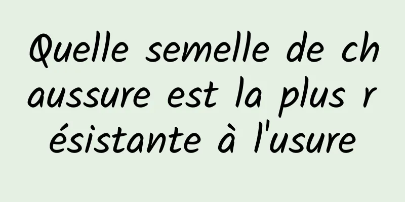 Quelle semelle de chaussure est la plus résistante à l'usure