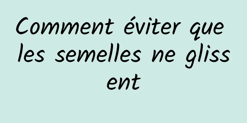 Comment éviter que les semelles ne glissent