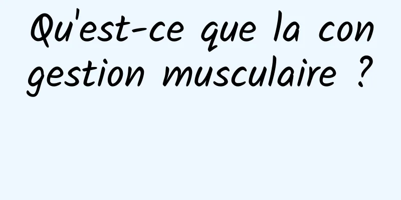 Qu'est-ce que la congestion musculaire ? 