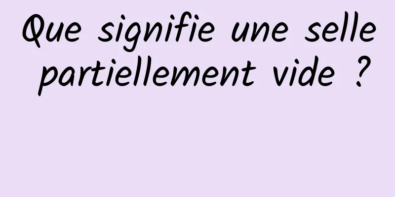 Que signifie une selle partiellement vide ? 