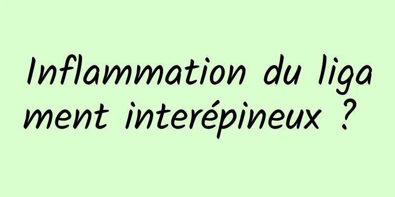 Inflammation du ligament interépineux ? 