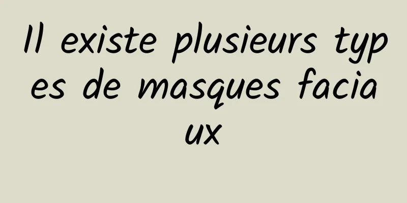 Il existe plusieurs types de masques faciaux