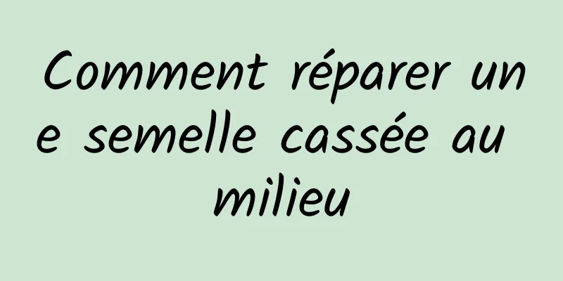 Comment réparer une semelle cassée au milieu