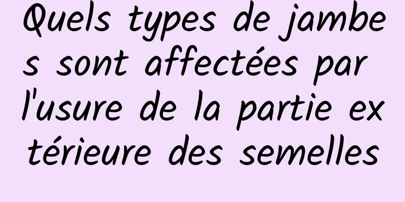 Quels types de jambes sont affectées par l'usure de la partie extérieure des semelles