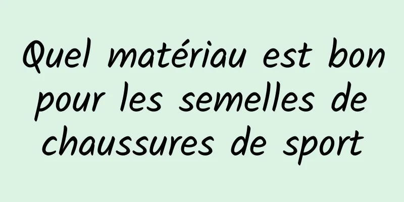 Quel matériau est bon pour les semelles de chaussures de sport