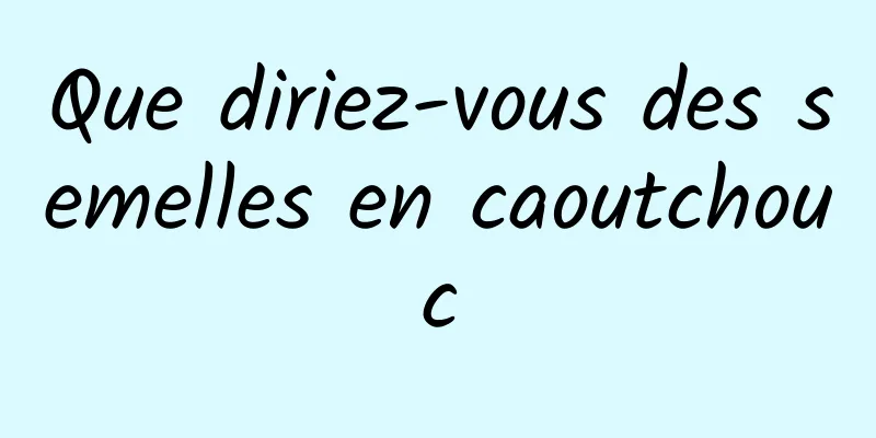 Que diriez-vous des semelles en caoutchouc