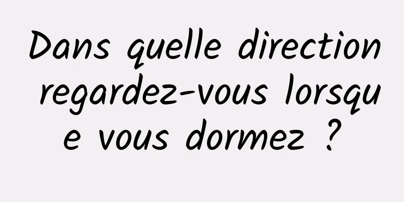 Dans quelle direction regardez-vous lorsque vous dormez ?