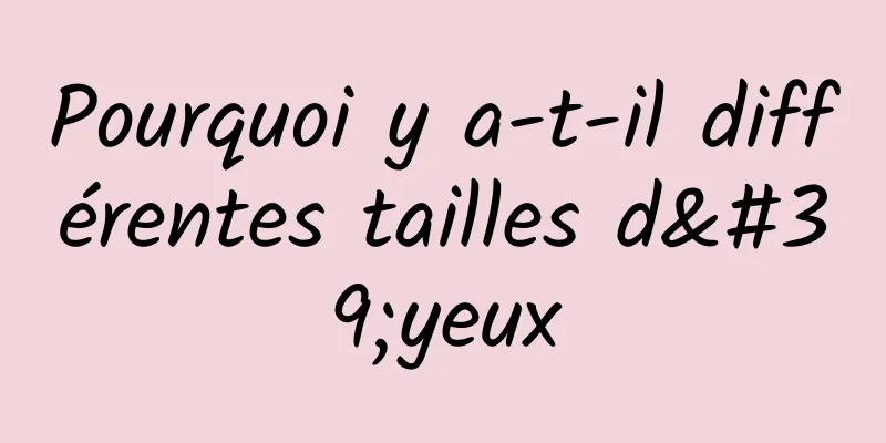 Pourquoi y a-t-il différentes tailles d'yeux