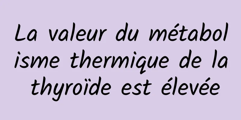 La valeur du métabolisme thermique de la thyroïde est élevée