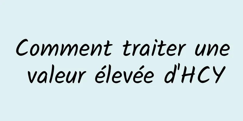 Comment traiter une valeur élevée d'HCY