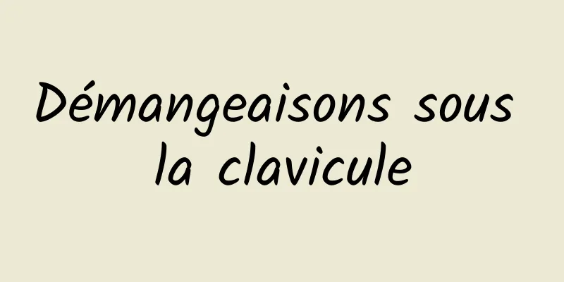 Démangeaisons sous la clavicule