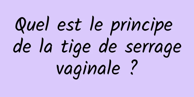 Quel est le principe de la tige de serrage vaginale ? 