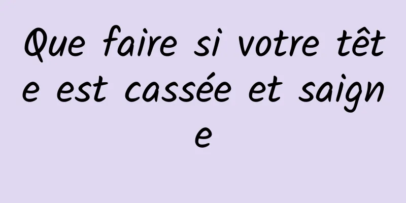 Que faire si votre tête est cassée et saigne