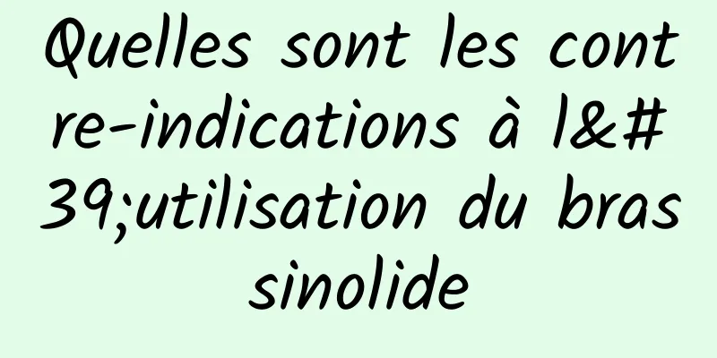 Quelles sont les contre-indications à l'utilisation du brassinolide