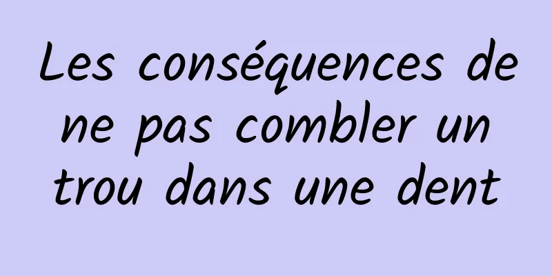 Les conséquences de ne pas combler un trou dans une dent