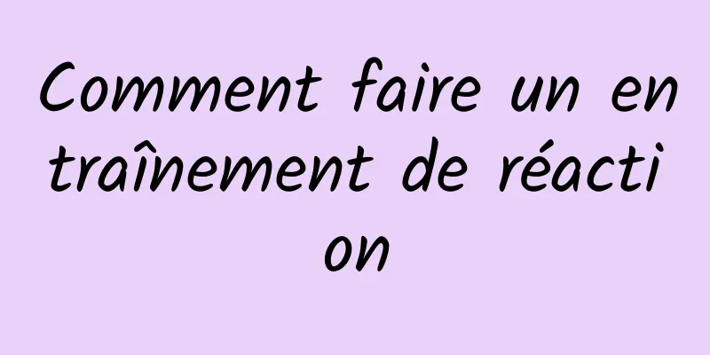 Comment faire un entraînement de réaction