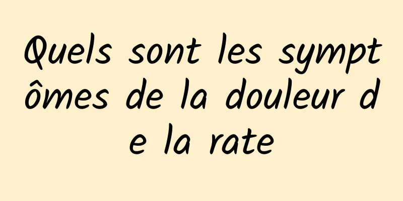 Quels sont les symptômes de la douleur de la rate