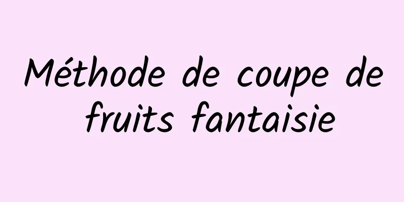 Méthode de coupe de fruits fantaisie