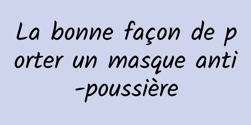 La bonne façon de porter un masque anti-poussière