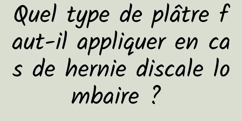 Quel type de plâtre faut-il appliquer en cas de hernie discale lombaire ? 