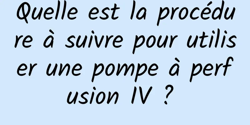 Quelle est la procédure à suivre pour utiliser une pompe à perfusion IV ? 