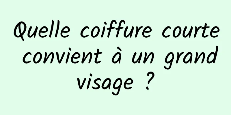 Quelle coiffure courte convient à un grand visage ? 