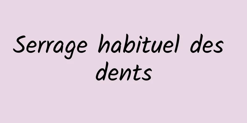 Serrage habituel des dents