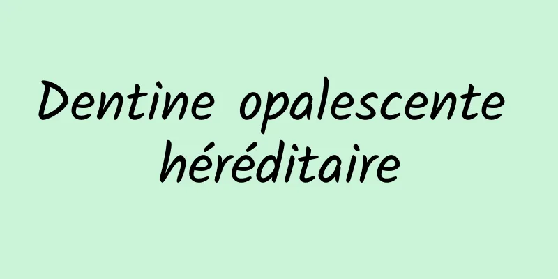 Dentine opalescente héréditaire