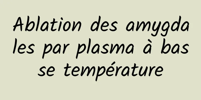 Ablation des amygdales par plasma à basse température