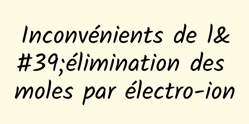 Inconvénients de l'élimination des moles par électro-ion