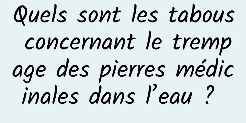 Quels sont les tabous concernant le trempage des pierres médicinales dans l’eau ? 