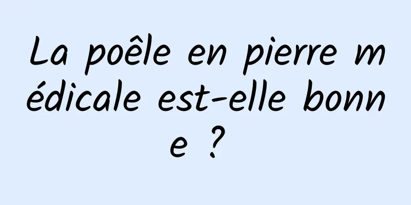 La poêle en pierre médicale est-elle bonne ? 