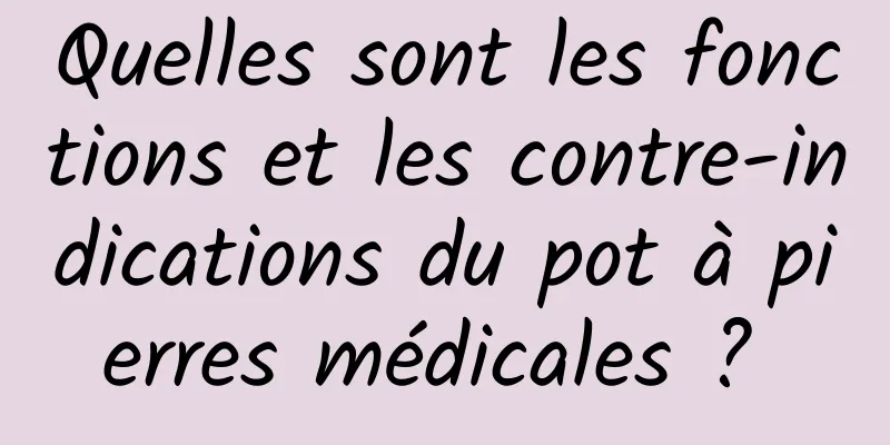 Quelles sont les fonctions et les contre-indications du pot à pierres médicales ? 