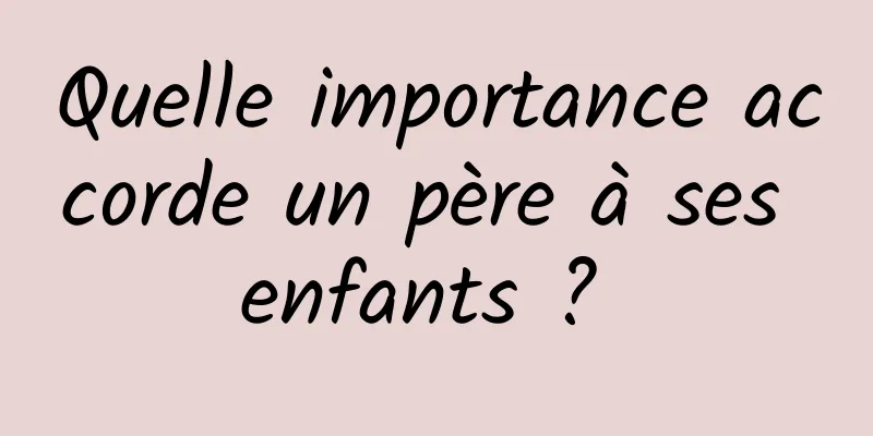 Quelle importance accorde un père à ses enfants ? 