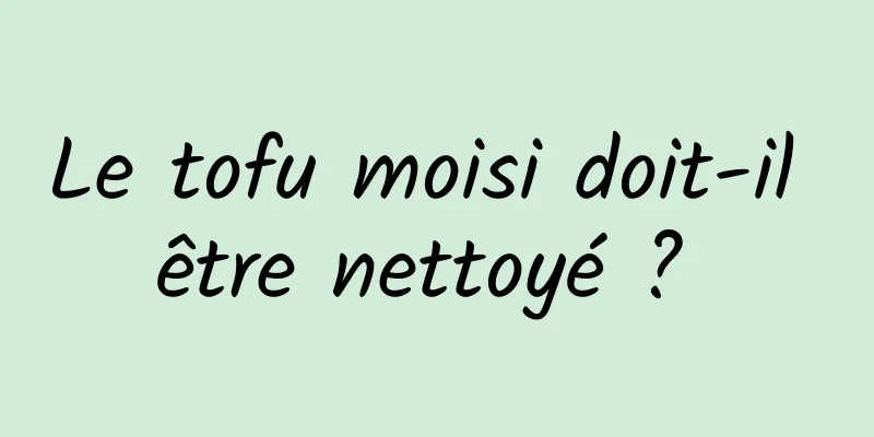 Le tofu moisi doit-il être nettoyé ? 