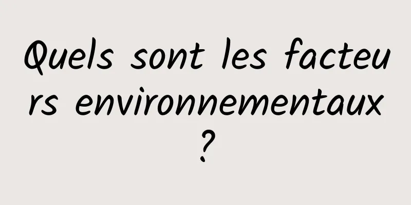 Quels sont les facteurs environnementaux ? 