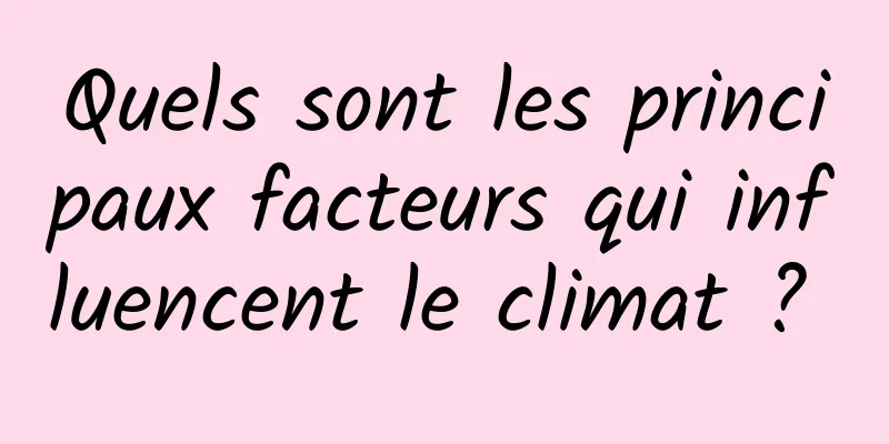 Quels sont les principaux facteurs qui influencent le climat ? 