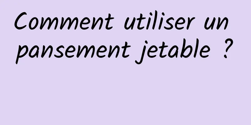 Comment utiliser un pansement jetable ? 