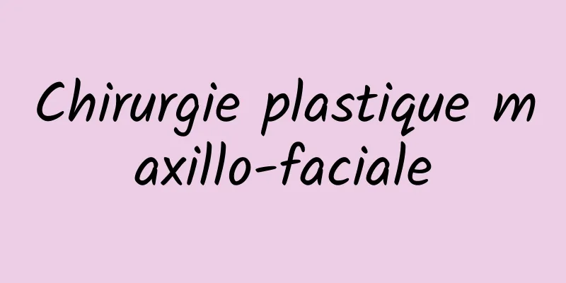 Chirurgie plastique maxillo-faciale