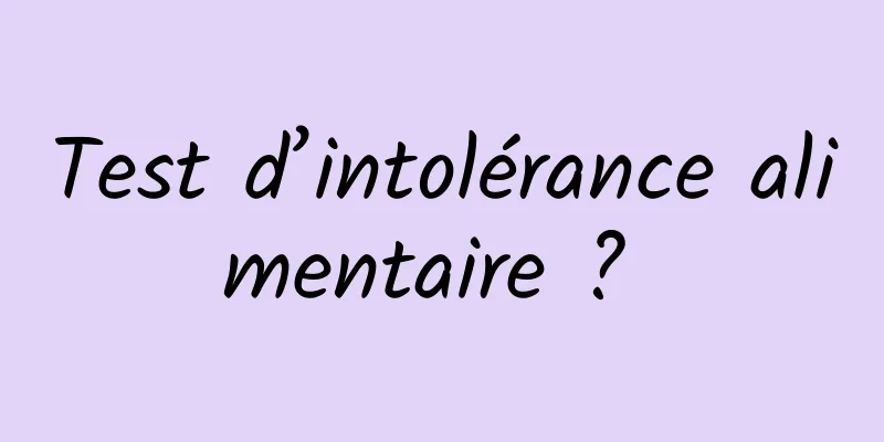 Test d’intolérance alimentaire ? 