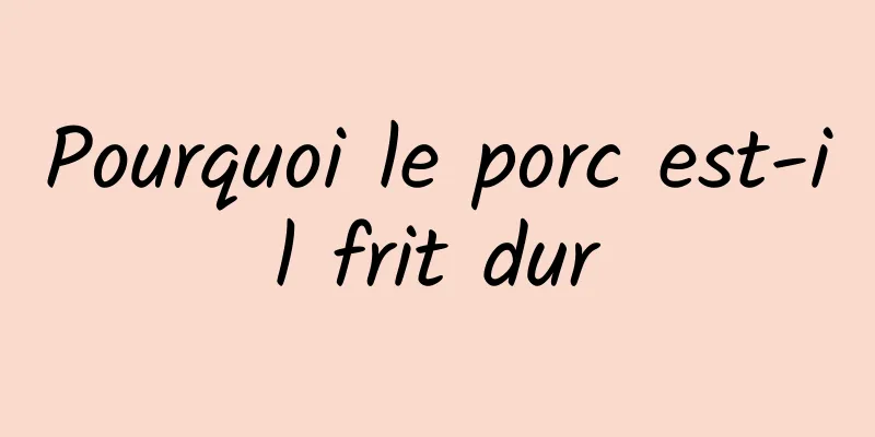 Pourquoi le porc est-il frit dur