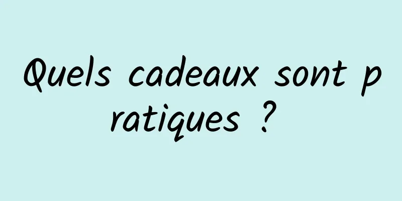 Quels cadeaux sont pratiques ? 