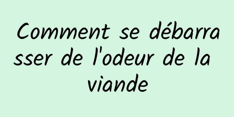 Comment se débarrasser de l'odeur de la viande