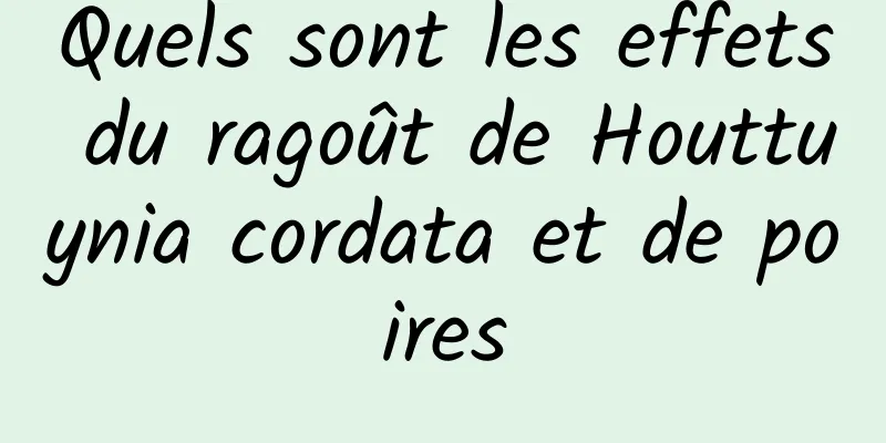 Quels sont les effets du ragoût de Houttuynia cordata et de poires