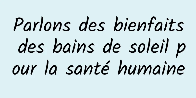 Parlons des bienfaits des bains de soleil pour la santé humaine