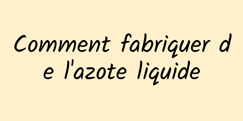 Comment fabriquer de l'azote liquide