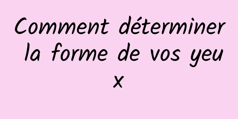 Comment déterminer la forme de vos yeux